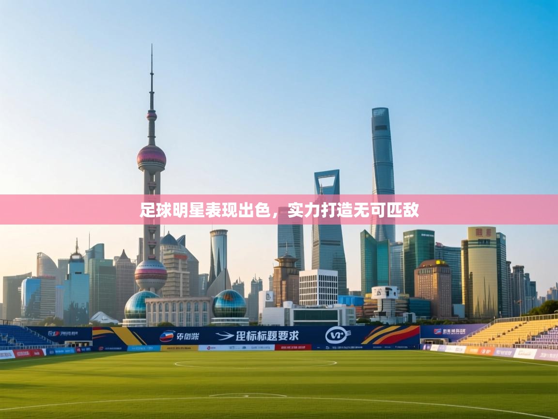 足球明星表现出色，实力打造无可匹敌