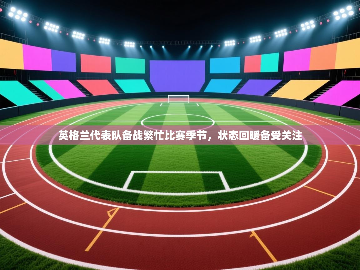 英格兰代表队备战繁忙比赛季节，状态回暖备受关注  第2张